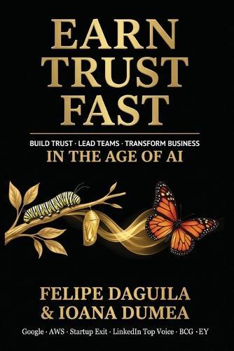 Earn Trust Fast: Build Trust, Lead Teams, Transform Business in the Age of AI