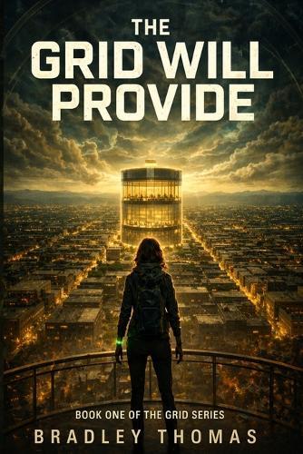 The Grid Will Provide: Book 1 of the Grid Series I a Dystopian Thriller of Control, Survival and Hidden Truths I a World of Order Built on a Dangerous Secret