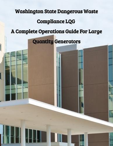 Washington State Dangerous Waste Compliance: A Complete Operations Guide for Large Quantity Generators