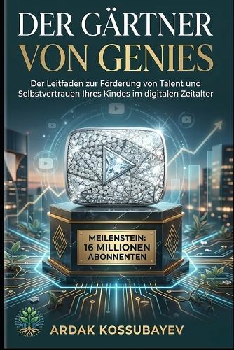 Der Gärtner von Genies: Der Leitfaden zur Förderung von Talent und Selbstvertrauen Ihres Kindes im digitalen Zeitalter