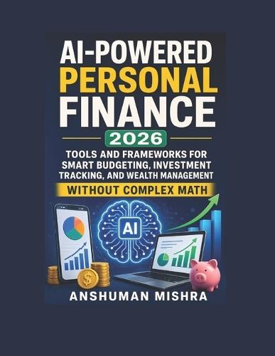 AI-Powered Personal Finance 2026: Tools and Frameworks for Smart Budgeting Investment Tracking and Wealth Management Without Complex Math