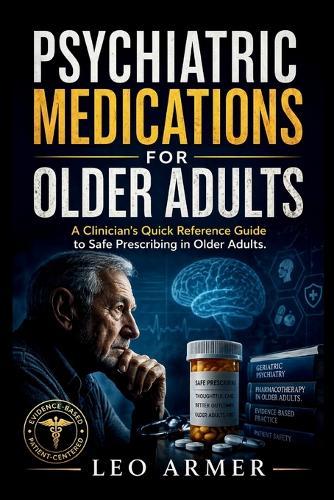 Psychiatric Medications for Older Adults: A Clinician's Quick Reference Guide to Safe Prescribing in Older Adults
