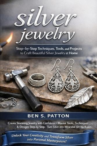 silver jewelry: Step-by-Step Techniques, Tools, and Projects to Craft Beautiful Silver Jewelry at Home
