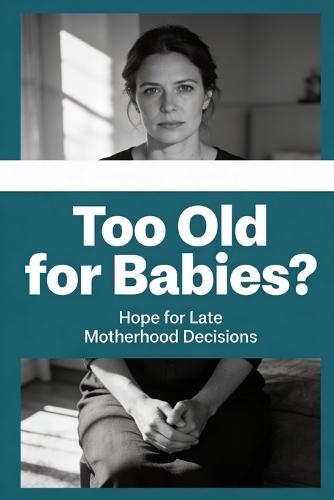 Too Old for Babies?: Hope for Late Motherhood Decisions