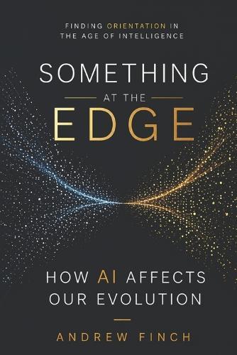 Something at the Edge: Finding Orientation in the Age of Intelligence
