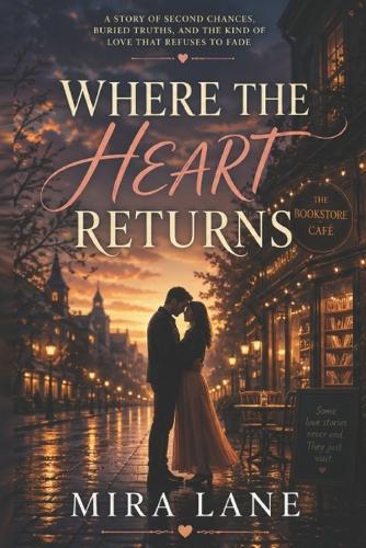 Where the Heart Returns: A story of second chances, buried truths, and the kind of love that refuses to fade