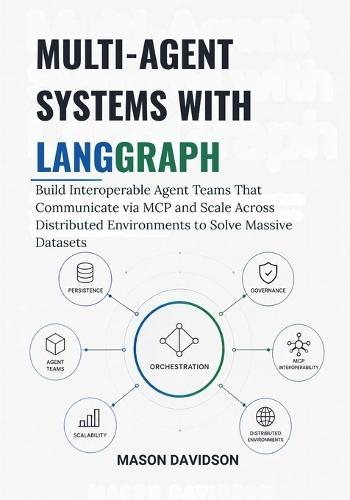 Multi-Agent Systems with LangGraph: Build Interoperable Agent Teams That Communicate via MCP and Scale Across Distributed Environments to Solve Massive Datasets