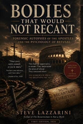 Bodies That Would Not Recant: Forensic Autopsies of the Apostles and the Psychology of Refusal