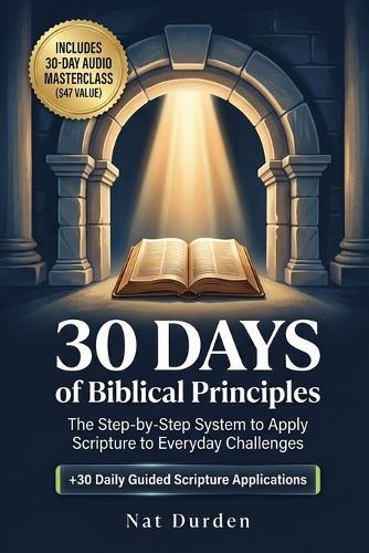 30 Days of Biblical Principles: The Step-by-Step System to Apply Scripture to Everyday Challenges