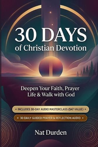 30 Days of Christian Devotion: The Simple System to Deepen Your Faith, Prayer Life & Walk with God