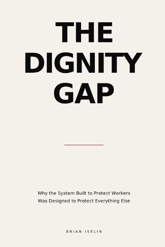 The Dignity Gap: How the global economy performs the protection of workers - and why the workers are still not protected