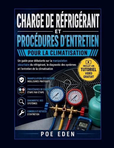 Charge de Réfrigérant Et Procédures d'Entretien Pour La Climatisation: Un guide pour débutants sur la manipulation sécuritaire du réfrigérant, le diagnostic des systèmes et l'entretien de la climatisation
