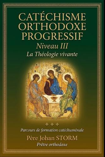 CATÉCHISME ORTHODOXE PROGRESSIF Niveau III: La Théologie vivante