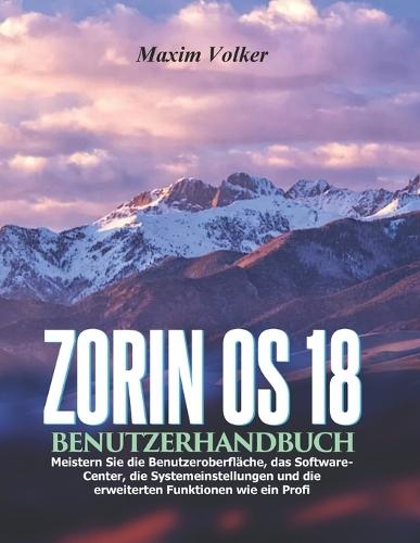 Zorin OS 18 Benutzerhandbuch: Meistern Sie die Benutzeroberfläche, das Software-Center, die Systemeinstellungen und die erweiterten Funktionen wie ein Profi