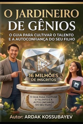 O Jardineiro de Gênios: O Guia para Cultivar o Talento e a Autoconfiança do Seu Filho