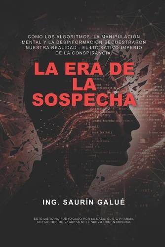 La Era de la Sospecha: Cómo los Algoritmos, la Manipulación Mental y la Desinformación Secuestraron Nuestra Realidad - El Lucrativo Imperio de la Conspiranoia.