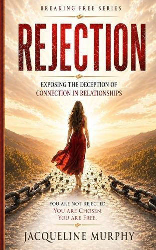 Rejection: Breaking the Cycle of Insecurity, Fear, and Emotional Dependency