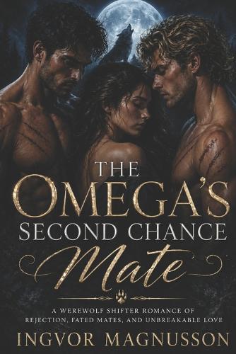 The Omega's Second Chance Mate: A Werewolf Shifter Romance of Rejection, Fated Mates, and Unbreakable Love