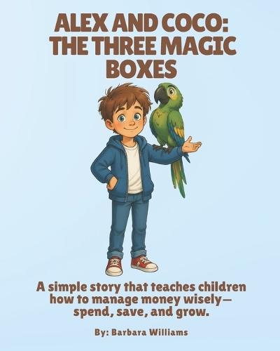 Alex and Coco: The Three Magic Boxes: A simple story that teaches children how to manage money wisely-spend, save, and grow.