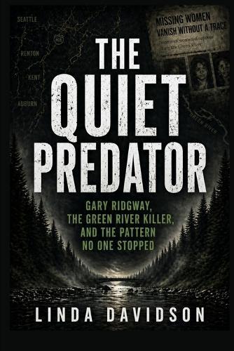 The Quiet Predator: Gary Ridgway, The Green River Killer, and the Pattern No One Stopped