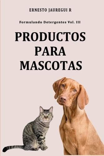 Formulando Detergentes Vol. III: Productos Para Mascotas