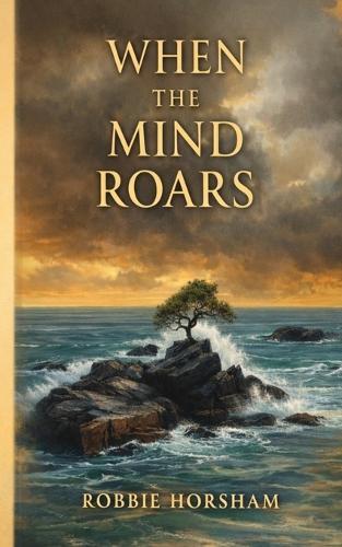 When the Mind Roars: A quiet collection of reflections on truth, time, and the choices that shape us.