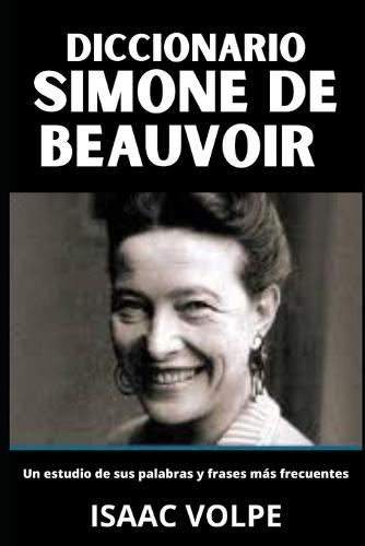 DICCIONARIO DE SIMONE DE BEAUVOIR. Un estudio de sus palabras y frases más frecuentes: La filosofía feminista existencialista de Simone de Beauvoir.
