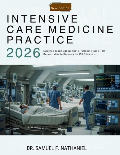 Intensive Care Medicine Practice: Evidence-Based Management of Critical Illness from Resuscitation to Recovery for ICU Clinicians