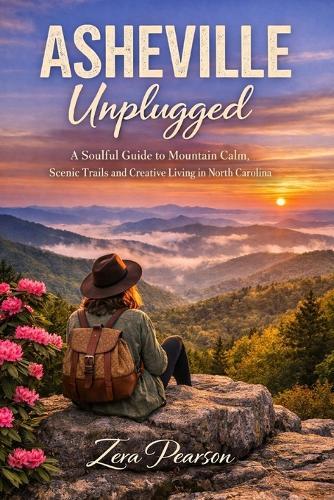 Asheville Unplugged: A Soulful Guide to Mountain Calm Scenic Trails and Creative Living in North Carolina