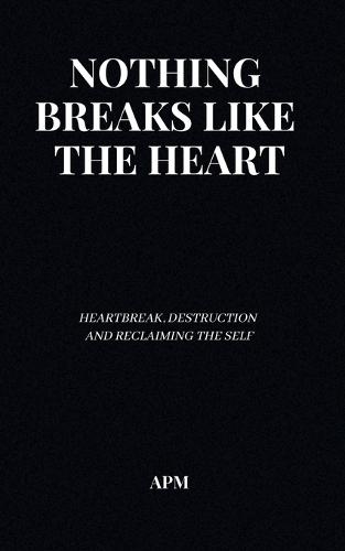 Nothing Breaks Like the Heart: Poems on Heartbreak, Destruction, and Reclaiming the Self