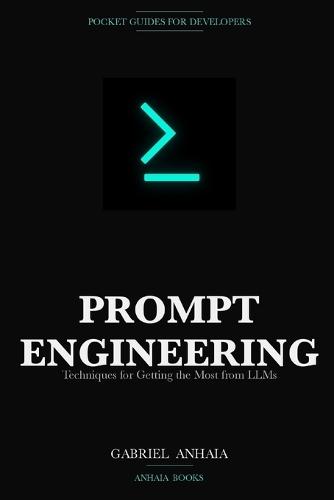 Prompt Engineering Pocket Guide: Techniques for Getting the Most from LLMs