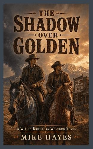 The Shadow over Golden: A Third Willis Brothers Western Novel of Outlaws, Gunfights, and Frontier Justice, 255 pages, 5x8 inches