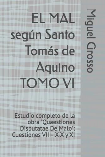 EL MAL según Santo Tomás de Aquino TOMO VI: Estudio completo de la obra ""Quaestiones Disputatae De Malo"" Cuestiones VIII-IX-X y XI