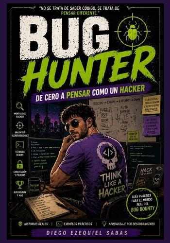 Bug Hunter: De Cero a Pensar Como un Hacker: Como encontrar vulnerabilidades y dominar el Bug Bounty