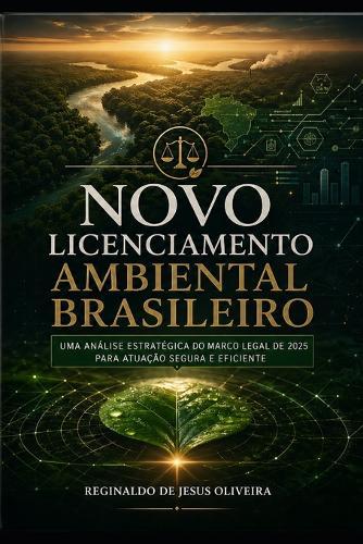 Novo Licenciamento Ambeintal Brasileiro: Uma análise estratégica do marco legal de 2025 para atuação segura e eficiente