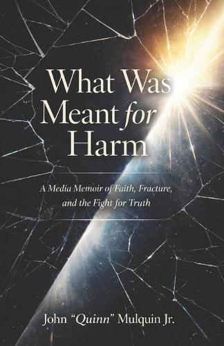 What Was Meant for Harm: A Media Memoir of Faith, Fracture, and the Fight for Truth