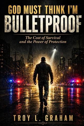 God Must Think I'm Bulletproof: The Cost of Survival and the Power of Protection