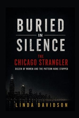 Buried in Silence: The Chicago Strangler, Dozens of Women, and the Pattern None Stopped