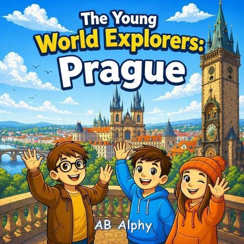 The Young World Explorers: Prague: Discovering the Czech Republic with Nora, Max, and Leo