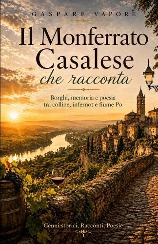 Il Monferrato Casalese che racconta: Borghi, memoria e poesia tra colline, infernot e fiume Po