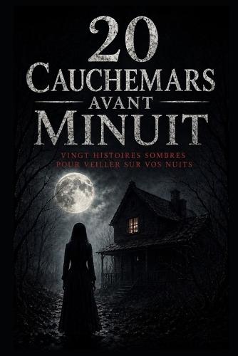 20 Cauchemars Avant Minuit: Recueil de 20 histoires d'horreur courtes