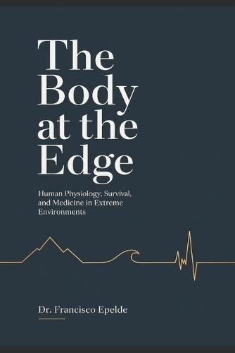 The Body at the Edge: Human Physiology, Survival, and Medicine in Extreme Environments