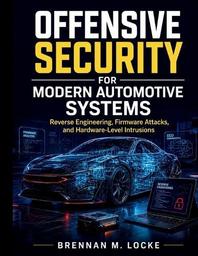 Offensive Security for Modern Automotive Systems: Reverse Engineering, Firmware Attacks, and Hardware-Level Intrusions