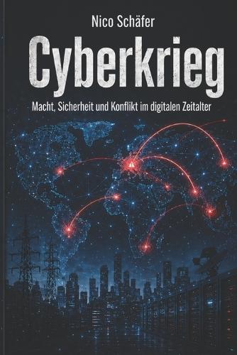 Cyberkrieg: Macht, Sicherheit und Konflikt im digitalen Zeitalter
