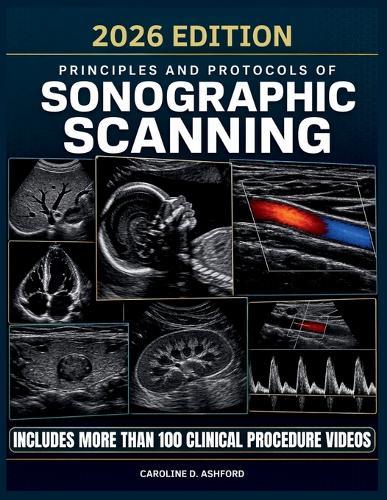 Principles and Protocols of Sonographic Scanning: A Practical Guide to Techniques, Image Optimization, Documentation, and Clinical Applications
