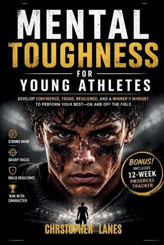 Mental Toughness for Young Athletes: Build the Mind That Wins - On and Off the Field