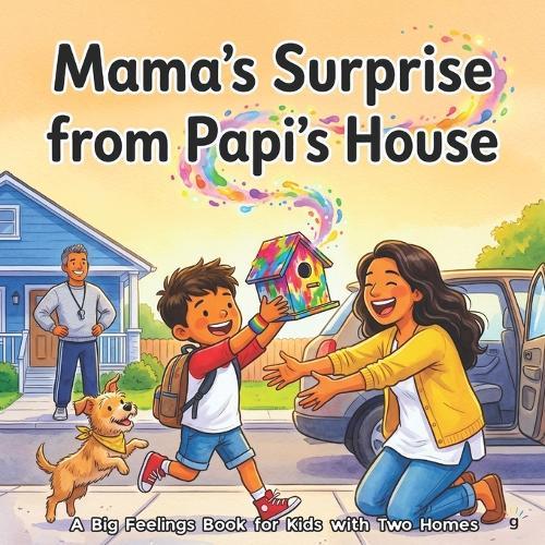 Mama's Suprise From Papi's House - A Big Feelings Book for Kids with Two Homes: A warm SEL story about loving both parents freely for children of divorce and two-home families, ages 3-8