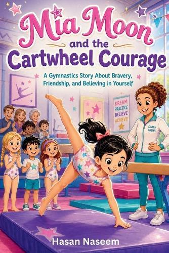 Mia Moon and the Cartwheel Courage: A Gymnastics Story About Bravery, Friendship, and Believing in Yourself
