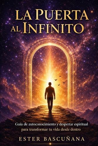 La Puerta al infinito: Guía de autoconocimiento, despertar espiritual y reconexión interior para transformar tu vida desde dentro