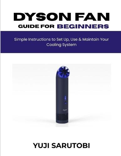 Dyson Fan Guide for Beginners: Simple Instructions to Set Up, Use & Maintain Your Cooling System